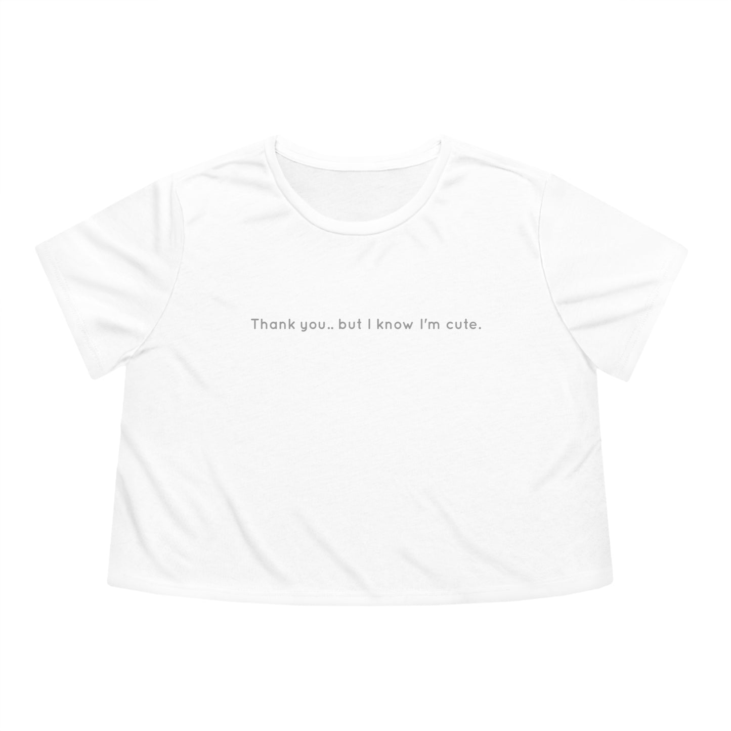 "Thank you, but I know I'm cute." Cropped Tee