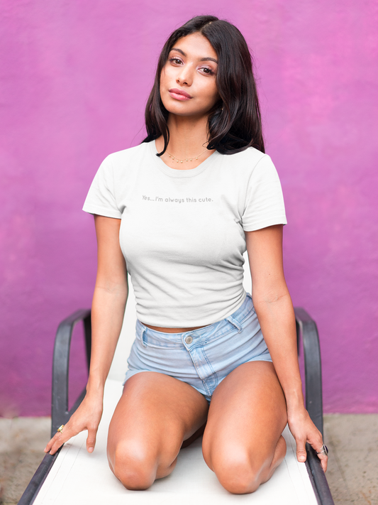 "Yes… I'm always this cute." - Cropped Tee